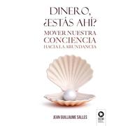 Dinero, ¿estás ahí?: Mover nuestra conciencia hacia la abundancia