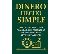 Dinero Hecho Simple: Una guía para principiantes sobre finanzas, criptomonedas e inversiones para jóvenes y adultos