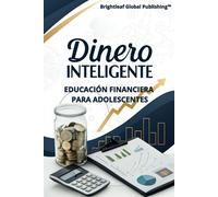 Dinero Inteligente: Educación Financiera Para Adolescentes. Claves Para El Éxito Financiero Desde Joven: Aprende A Generar Ingresos, Invertir Con Astucia Y Tomar El Control De Tu Futuro Económico.