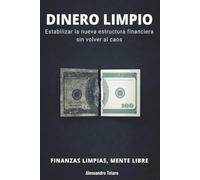 DINERO LIMPIO - Finanzas limpias, mente libre: Estabilizar la nueva estructura financiera sin volver al caos