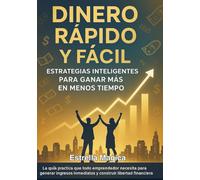 Dinero Rápido y Fácil: Estrategias Comprobadas para Generar Ingresos Hoy Mismo: Guía práctica para emprendedores que desean ganar dinero rápido, legal y efectivamente, desde cero