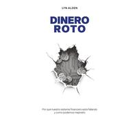 Dinero Roto: Por qué nuestro sistema financiero está fallando y como podemos mejorarlo