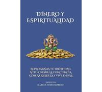 Dinero y espiritualidad: Reprograma tu identidad, actúa desde la conciencia, genera riqueza y vive en paz