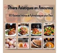 Dîners Asiatiques en Amoureux: 60 Recettes Intimes et Aphrodisiaques pour Deux