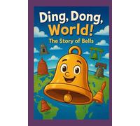 Ding, Dong, World!: The Story of Bells