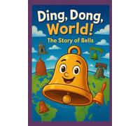 Ding, Dong, World!: The Story of Bells