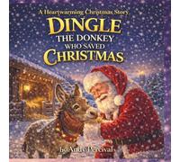 Dingle The Donkey Who Saved Christmas: A heartwarming Christmas tale of friendship, courage, and a very special little donkey.