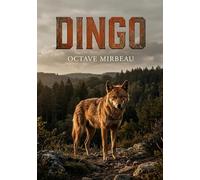 Dingo: Les aventures d'un dingo, chien sauvage d'Australie, adopté par un écrivain français. Une satire sociale et une exploration de la nature animale par Octave Mirbeau.