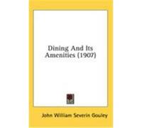 Dining and Its Amenities (1907) Gouley, John William Severin (Auteur)