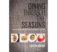 Dining Through the Seasons : Simple and Amazing Recipes for the Perfect Dinner Pa