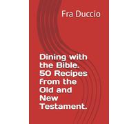 Dining with the Bible. 50 Recipes from the Old and New Testament.