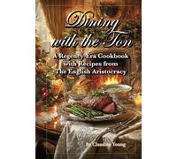 Dining with the Ton - A Regency-Era Cookbook with Recipes fro The English Aristocracy