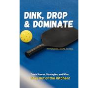 Dink, Drop & Dominate: My Pickleball Game Journal: Track Scores, Strategies, and Wins - Stay Out of the Kitchen!