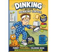 Dinking Before Drinking Coffee: Funny Pickleball Coloring Book for Players Who’d Rather Dink Than Drink