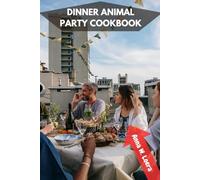 DINNER ANIMAL PARTY COOKBOOK: Celebration Delicious Homemade Irresistible Entertaining Recipes Meal With Satisfying Modern Simple Instant Nutrition Savory Food Diet Dishes For Everyone