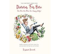 DINNER FOR ONE (One Pan, One Plate, One Happy Belly): Healthy Cooking for One Person - Quick, Fun, and Easy Meals with Big Taste and No Waste - THE CONFIDENT HOME COOK