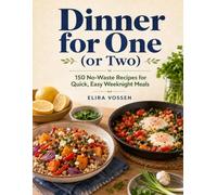 Dinner for One (or Two): 150 No-Waste Recipes for Quick, Easy Weeknight Meals