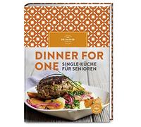 Dinner for one: Single-Küche für Senioren - Ihr täglicher Genuss-Begleiter: Abwechslungsreiche Rezepte für eine Person - denn wer selbst kocht is(s)t gesünder!