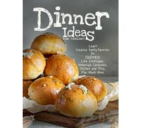 Dinner Ideas for Tonight: Learn Creative Family-Favorites for Supper Like Enchiladas, Homestyle Casseroles, Chicken and Rice, Plus Much More