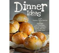Dinner Ideas for Tonight: Learn Creative Family-Favorites for Supper Like Enchiladas, Homestyle Casseroles, Chicken and Rice, Plus Much More