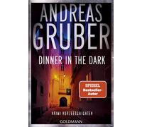 Dinner in the Dark Krimi Kurzgeschichten - "Andreas Gruber kann absurd, finster, charmant, humorvoll und nervenzerfetzend schreiben - und das alles in einem Buch." (Marc Elsberg) - Andreas Gruber - Go