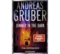 Dinner in the Dark: Krimi Kurzgeschichten - "Andreas Gruber kann absurd, finster, charmant, humorvoll und nervenzerfetzend schreiben - und das alles in einem Buch." (Marc Elsberg)