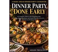 Dinner Party, Done Early: 12 Complete Menus with Shopping Lists, Make-Ahead Timelines, and Scaled Plans for 4, 6, or 8-So You Can Sit Down Too