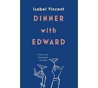 Dinner with Edward: A Story of an Unexpected Friendship