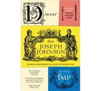Dinner with Joseph Johnson: Books and Friendship in a Revolutionary Age