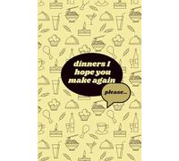 Dinners I Hope You Make Again: Foodie Notebook to Record, Rate & Write About Dinners At Home