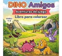 Dino Amigos: Aventuras de juego Libro para colorear: Un libro para colorear divertido y sencillo sobre el juego, la imaginación, el trabajo en equipo y la amistad para niños de 4 a 8 años.