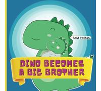 DINO BECOMES A BIG BROTHER: Children's Illustrated Story Book About a T-Rex Dinosaur Becoming a Big Brother for Toddlers