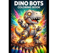 Dino Bots Coloring Book for Kids Ages 3-7: Robot Dinosaurs Activity Book with 50 Fun Designs: Unleash Creativity with Mechanical Dinosaurs - Perfect ... Fine Motor Skills & Hours of Entertainment