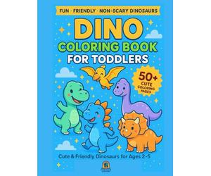Dino Coloring Book for Toddlers: Cute & Friendly Dinosaurs for Ages 2-5: 50+ Big, Simple Coloring Pages with Adorable Dinosaurs - Non-Scary and Fun for Preschool, Kindergarten, and Early Learners