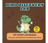 Dino Discovery Lab: Top Secret Lab Manual for Certified Paleo-Artists: 80-Page Creative Dinosaur Sketchbook (8.5” x 8.5”)