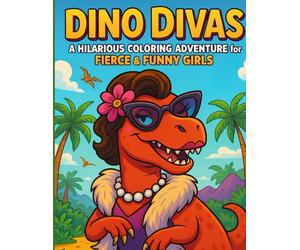 Dino Divas A Hilarious Coloring Adventure for Fierce and Funny Girls: Fun Dinosaur Coloring Book with Sassy Dinos, Fashion, and Laughter | Perfect Gift for Girls Who Love Creativity and Attitude