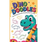 Dino Doodles Fun & Easy Dinosaur Drawing Book for Kids: Exciting Step-by-Step Dinosaur Sketches for Boys, Girls, and Budding Artists - Hours of Creative Fun!