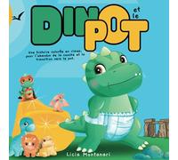 Dino et le Pot: Un Livre d'Images en Rimes Pour les Enfants de 2 à 3 Ans, Afin de les Encourager à Abandonner Leurs Couches et à Aller Sur le Pot
