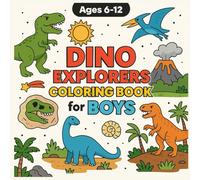 Dino Explorers Coloring Book for Boys: T-Rex, Raptors, Fossils & Prehistoric Adventures for Young Paleontologists...Ages 6, 7, 8, 9, 10, 11, 12, and Teens!