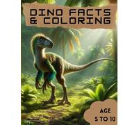 Dino Facts And Coloring Book: Dinosaur Facts And Art For Young Paleontologists. Color, Learn, And Discover The Age Of Dinosaurs. For Kids Between 5 To 10