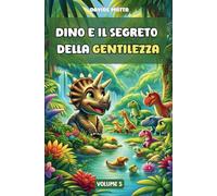 Dino & il Segreto della Gentilezza: Libro di Dinosauri per Bambini