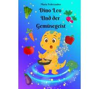 Dino Leo und der Gemüsegeist: Eine interaktive Kindergeschichte mit Gemüse, Rezept zum Nachkochen und Mitmachseiten - spielerisch gesunde Ernährung lernen für Kinder ab 3 Jahren