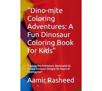 "Dino-mite Coloring Adventures: A Fun Dinosaur Coloring Book for Kids": "Explore the Prehistoric World with 30 Unique Dinosaur Designs for Hours of Coloring Fun"