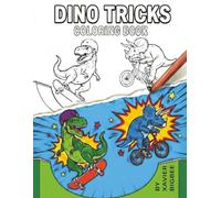 Dino Tricks: Extreme Sports Coloring Book: Cool Dinosaur Activity Book for Kids Ages 4-8, Featuring 24 Action-Packed Pages of Dinosaurs on Skateboards, BMX Bikes, Scooters, and More!