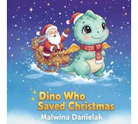 Dino Who Saved Christmas: A Christmas Dinosaur Book for Kids | A Heartwarming Holiday Story About Courage, Kindness and Believing in Yourself | Picture Book for Ages 3-8