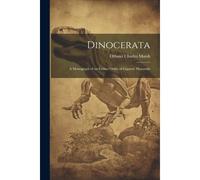 Dinocerata: A Monograph Of An Extinct Order Of Gigantic Mammals