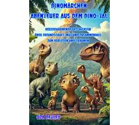 Dinomärchen - Abenteuer aus dem Dino-Tal: Herzerwärmende Geschichten über Freundschaft, Mut und Zusammenhalt - zum Vorlesen und Träumen