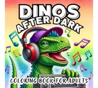 Dinos After Dark: A Fun and Calming Adult Coloring Book with Dinosaurs Doing Modern Stuff - From Driving Cars to Drinking Wine in the Tub