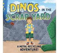 Dinos in the Scrap Yard: A Metal Recycling Adventure