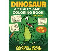 Dinosaur Activity and Coloring Book for Kids Ages 4-8: Fun Coloring Pages, Mazes, Dot-to-Dot, and More for Young Dino Fans!